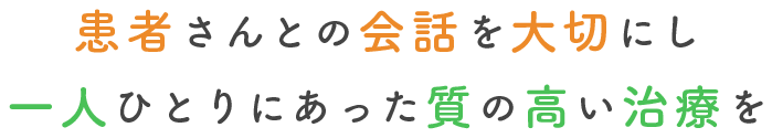 患者さんとの会話を大切にし一人ひとりにあった質の高い治療を